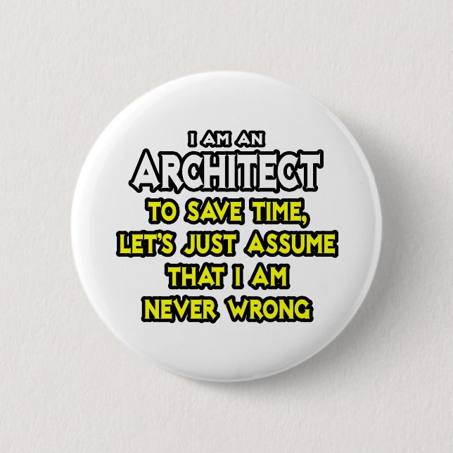 Architect...Assume I Am Never Wrong Button (Front)