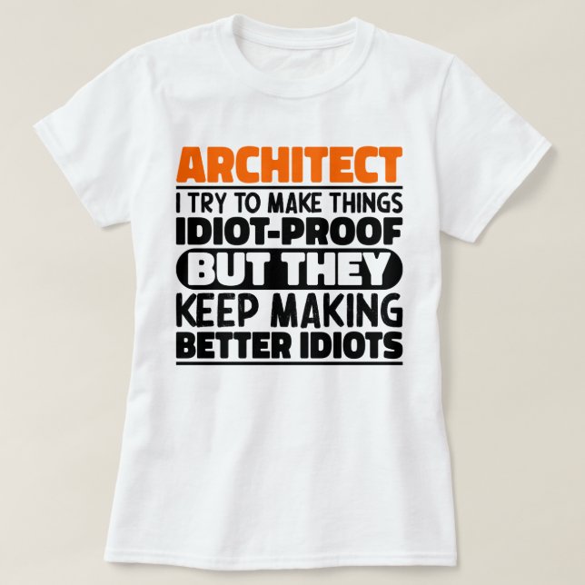 Architect I Try To Make Things Idiot Funny Sayings T-Shirt (Design Front)