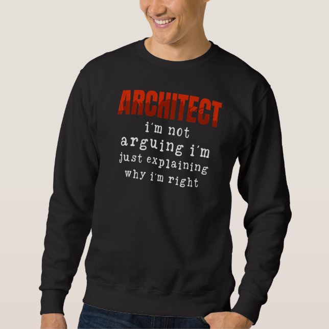 Architect I'm Not Arguing I'm Just Explaining Why  Sweatshirt (Front)