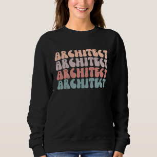Architect Life Groovy Architect Life Appreciation Sweatshirt