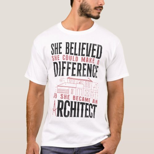 Architect She Believed She Could Make A Difference T_Shirt