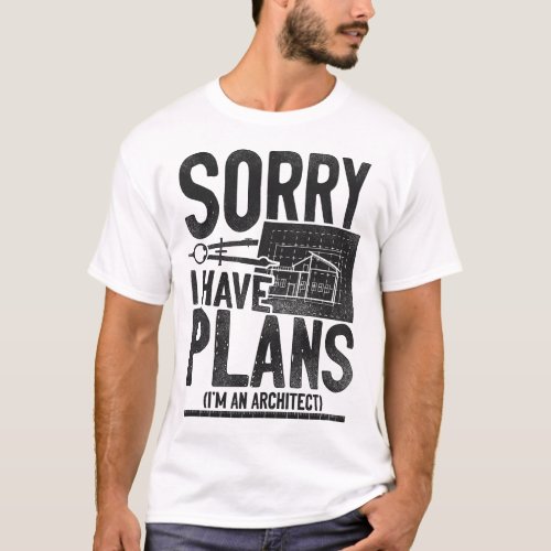 Architect Sorry I Have Plans Im An Architect T_Shirt