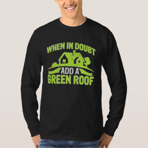 Architect When In Doubt Add A Green Roof T-Shirt