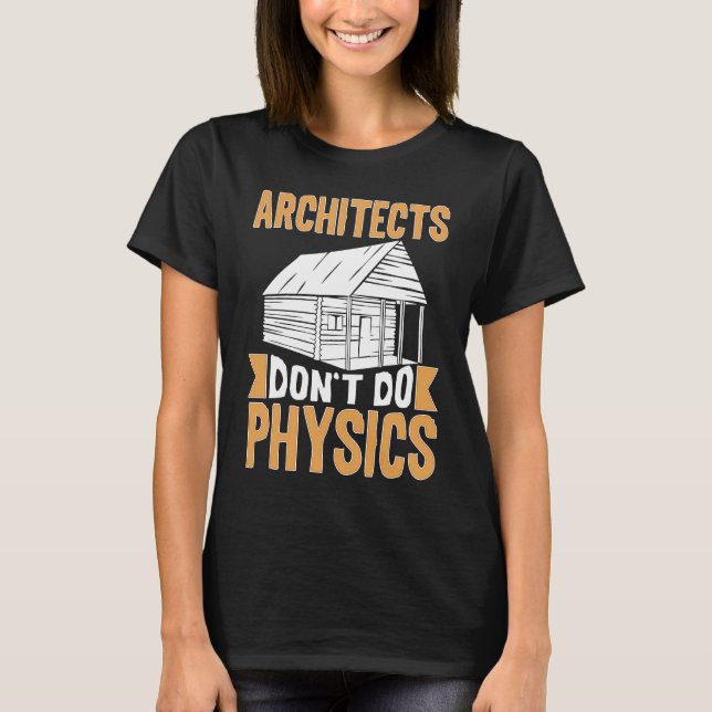 Architects Don't Do Physics T-Shirt (Front)