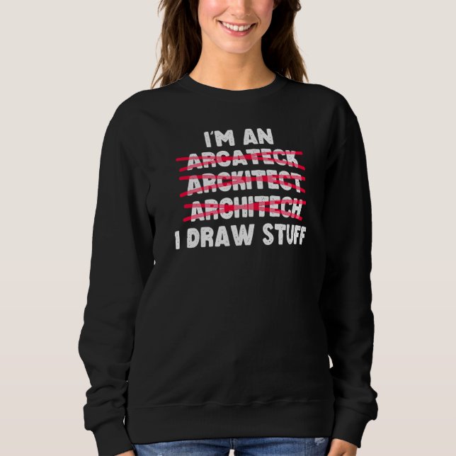Architecture I'm An Architect I Draw Stuff Sweatshirt (Front)