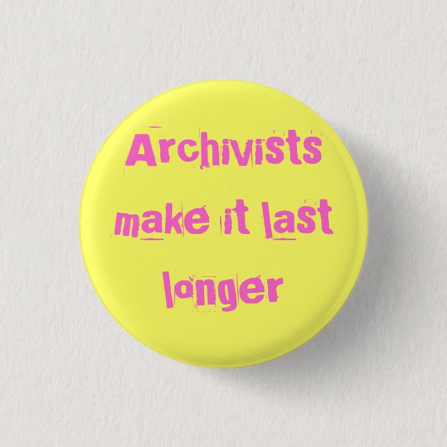 Archivists make it last longer pinback button (Front)