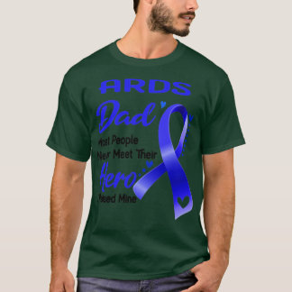 ARDS Dad Most People Never Meet Their Hero I Raise T-Shirt