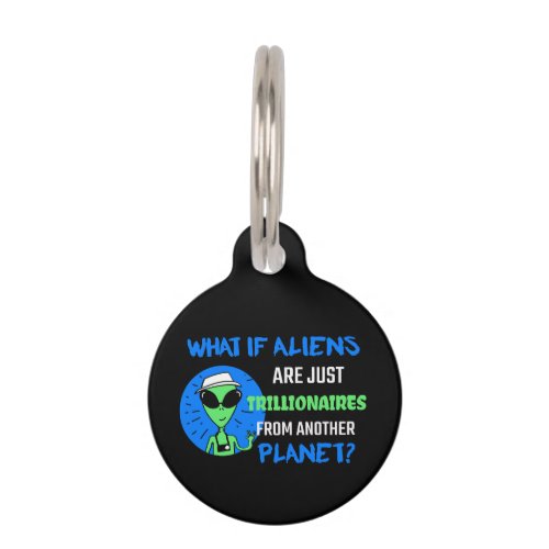 Are Aliens Just Trillionaires From Another Planet Pet ID Tag