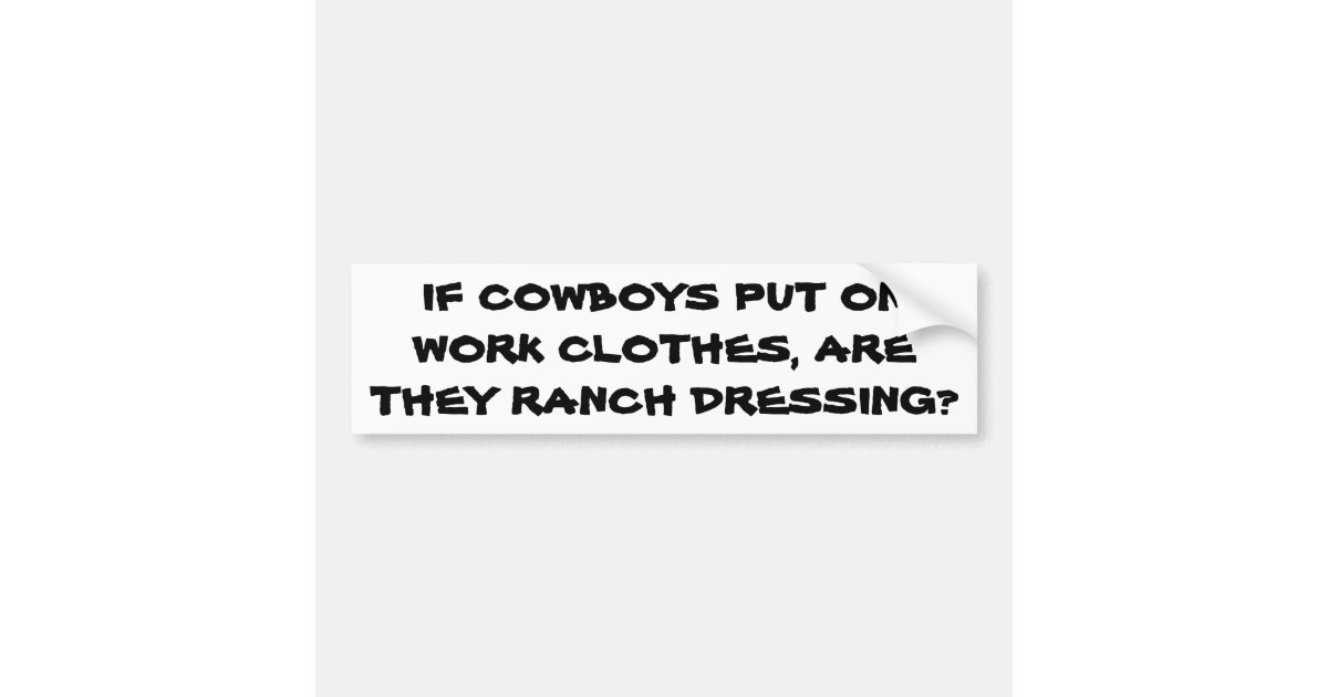 Are Cowboy Clothes Ranch Dressing Bumper Sticker Zazzle Com