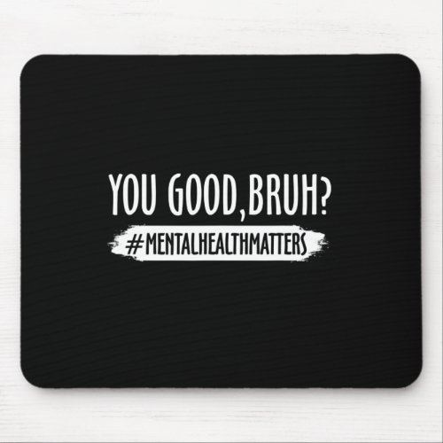 Are Good Bruh Mental Health Problem 1  Mouse Pad