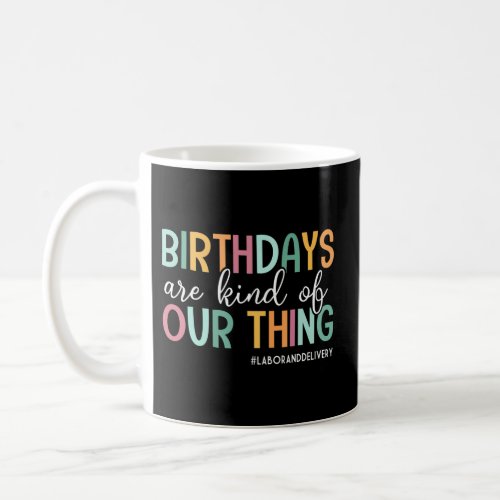 Are Kind Of Our Thing Labor And Delivery Team Coffee Mug