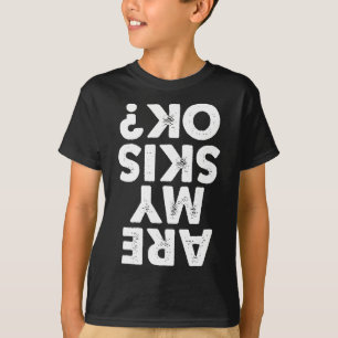 Are My Skis Ok Funny Skiing Quote For Men And Wome T-Shirt