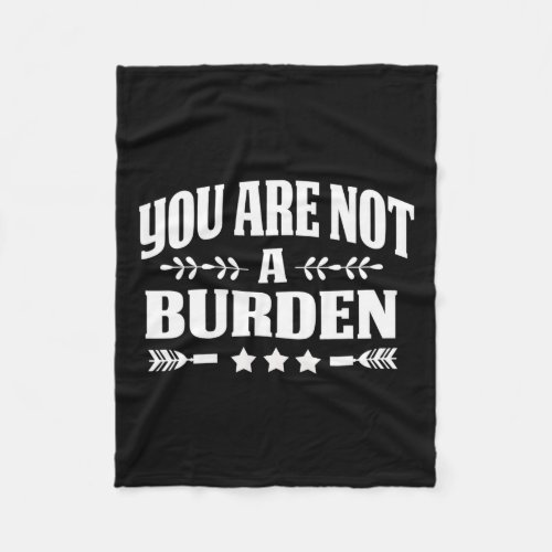 Are Not A Burden Mental Health Awareness  Fleece Blanket