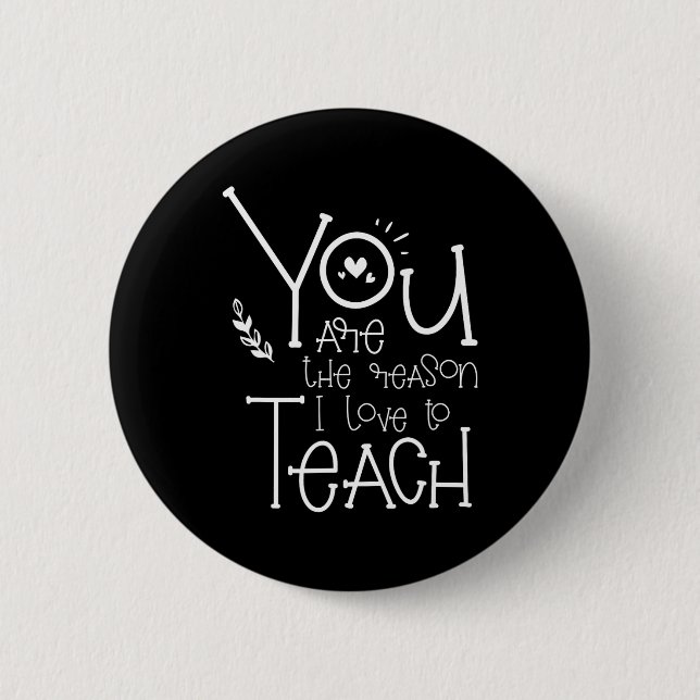 Are The Reason I Love To Teach - Motivational Teac Button (Front)