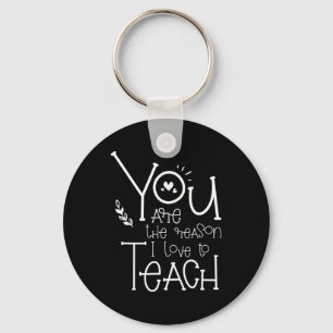 Are The Reason I Love To Teach - Motivational Teac Keychain