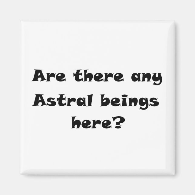 Are there any Astral beings here?-magnets Magnet (Front)