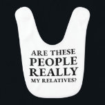 Are These People Really My Relatives Funny Baby Bib<br><div class="desc">Are These People Really My Relatives? - Funny quote for any parents needing a laugh!</div>