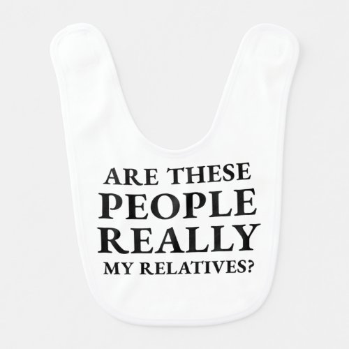 Are These People Really My Relatives Funny Baby Bib