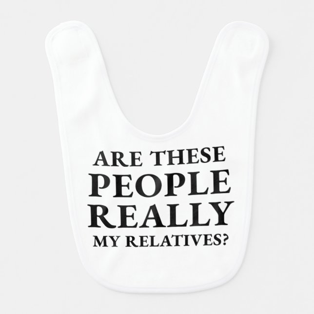 Are These People Really My Relatives Funny Baby Bib (Front)