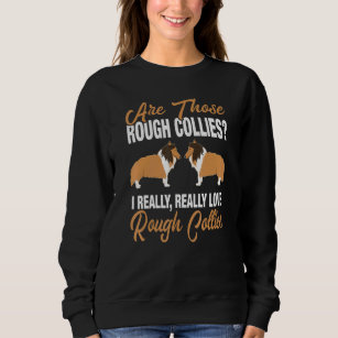 Are Those Rough Collies I Really Love Rough Collie Sweatshirt