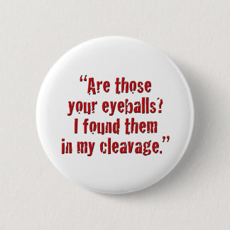 "Are those your eyeballs? Button