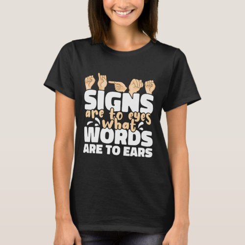 Are To Eyes What Words Are To Ears Asl Sign Langua T_Shirt