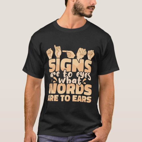 Are To Eyes What Words Are To Ears Sign Language A T_Shirt