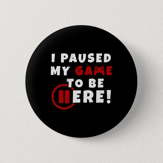 Are We Done Yet I Paused My Game To Be Here Funny  Button (Front)