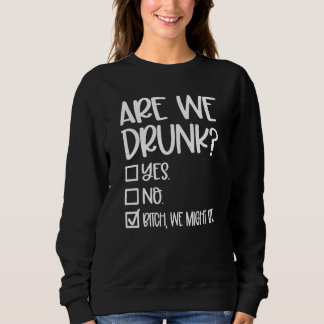 Are We Drunk Girls Weekend Girls Trip Drinking Sweatshirt