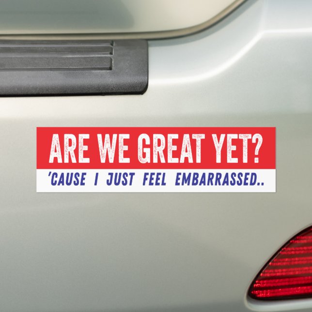 Are We Great Yet? Anti-Trump Political Bumper Sticker (On Car)