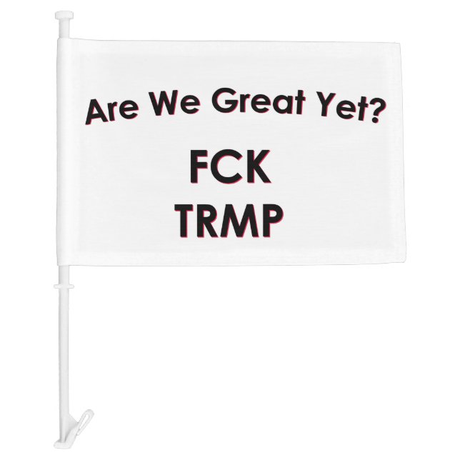 Are We Great Yet? Car Flag (Front)