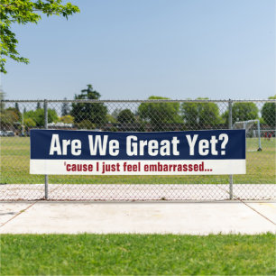 Are We Great Yet? 'Cause I Just Feel Embarrassed Banner