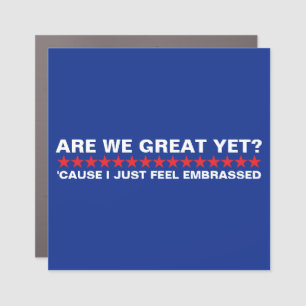 Are We Great Yet 'cause i just feel embarrassed Car Magnet