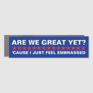 Are We Great Yet 'cause i just feel embarrassed Car Magnet