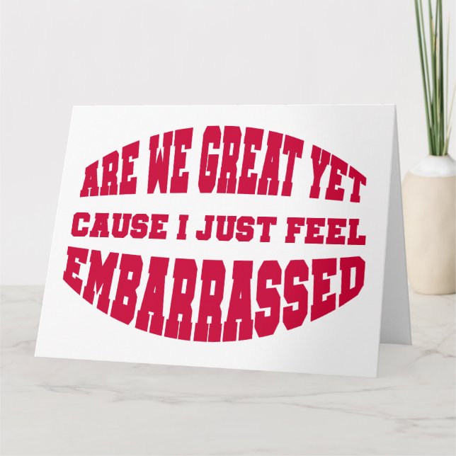 Are We Great Yet? Cause I Just Feel Embarrassed Card (Front)