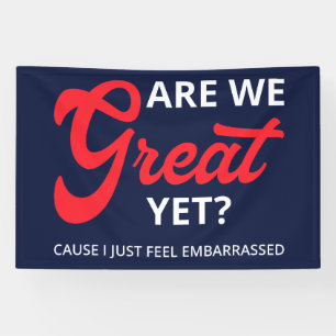 Are We Great Yet? Cause I Just Feel Embarrassed IV Banner
