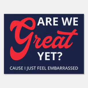 Are We Great Yet? Cause I Just Feel Embarrassed IV Sign