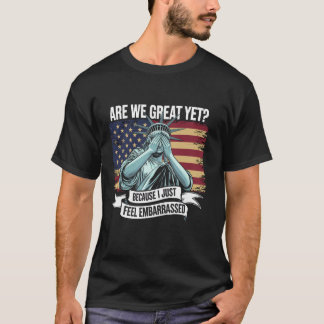 Are We Great Yet Cause I Just Feel Embarrassed Men T-Shirt