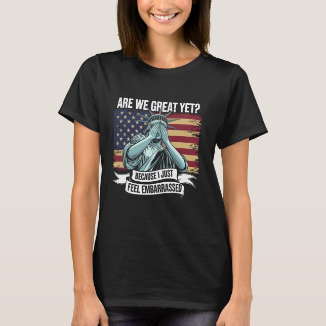 Are We Great Yet Cause I Just Feel Embarrassed Men T-Shirt (Front)
