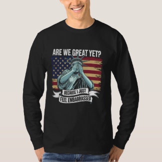 Are We Great Yet Cause I Just Feel Embarrassed Men T-Shirt