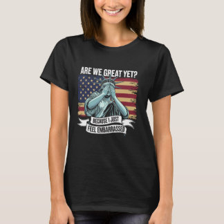 Are We Great Yet Cause I Just Feel Embarrassed Men T-Shirt