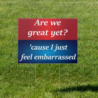 Are we great yet? 'cause I just feel embarrassed Sign