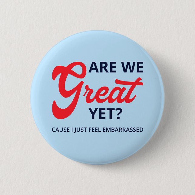 Are We Great Yet? Cause I Just Feel Embarrassed V Button (Front)