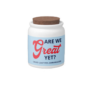 Are We Great Yet? Cause I Just Feel Embarrassed V Candy Jar