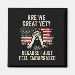 Are We Great Yet Cause I Just Feel Embarred _2  Magnet