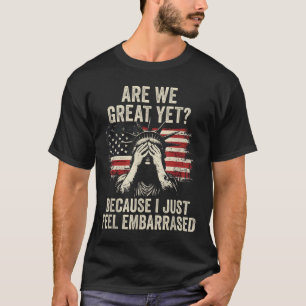 Are We Great Yet Cause I Just Feel Embarred _2 T-Shirt