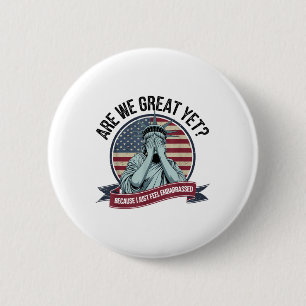 Are We Great Yet Cause I Just Feel Embarred Men &a Button