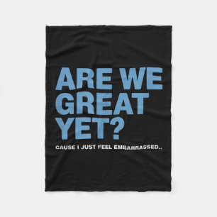Are We Great Yet Cause I Just Feel Embarred Trump Fleece Blanket