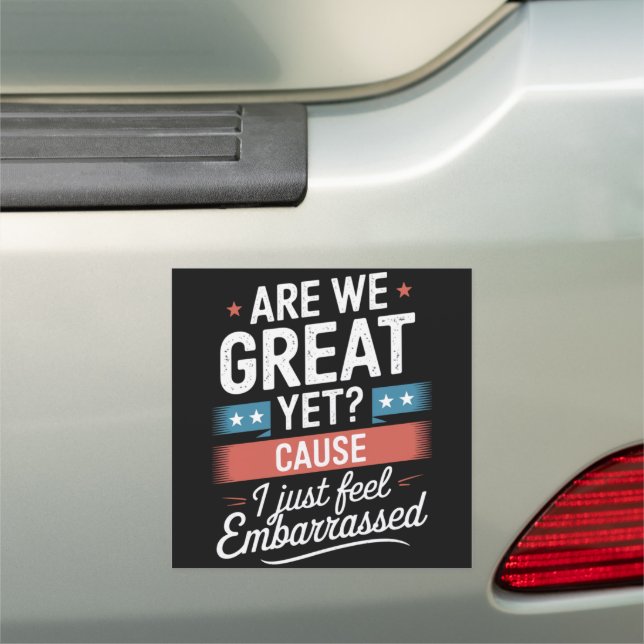 Are We Great Yet Feel Embarrassed Anti Trump Car Magnet (In Situ)