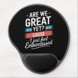 Are We Great Yet Feel Embarrassed Anti Trump Gel Mouse Pad<br><div class="desc">Are We Great Yet Cause I Just Feel Embarrassed Anti Trump</div>